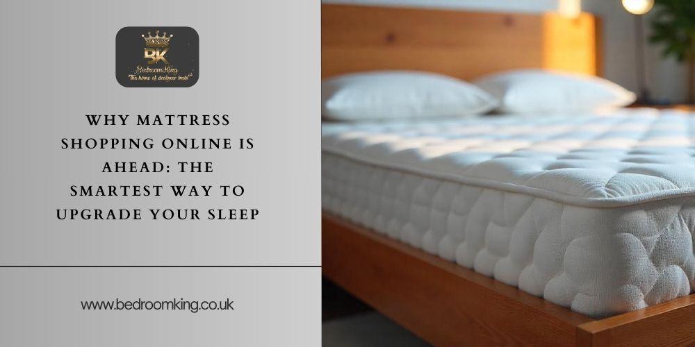 Why Mattress Shopping Online Is Ahead The Smartest Way to Upgrade You Bedroomking