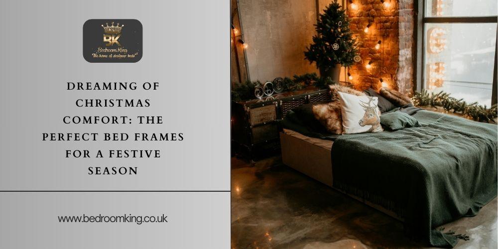 Dreaming of Christmas Comfort: The Perfect Bed Frames for a Festive Season - Bedroomking